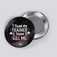 I Think My Trainer Is Trying To Kill Me Funny Gymer Button