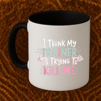 I Think My Trainer Is Trying To Kill Me Funny Gymer Mug