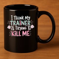 I Think My Trainer Is Trying To Kill Me Funny Gymer 11oz C Handle Ceramic Mug