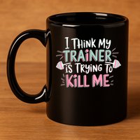 I Think My Trainer Is Trying To Kill Me Funny Gymer 11oz C Handle Ceramic Mug