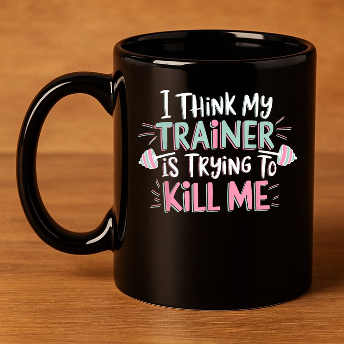 I Think My Trainer Is Trying To Kill Me Funny Gymer 11oz C Handle Ceramic Mug