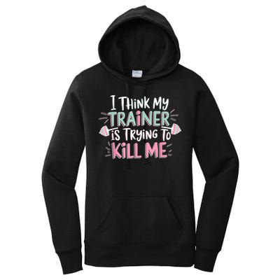 I Think My Trainer Is Trying To Kill Me Funny Gymer Women's Pullover Hoodie