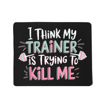 I Think My Trainer Is Trying To Kill Me Funny Gymer Mousepad