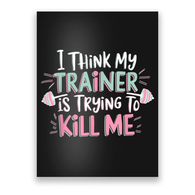 I Think My Trainer Is Trying To Kill Me Funny Gymer Poster