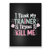 I Think My Trainer Is Trying To Kill Me Funny Gymer Poster
