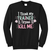 I Think My Trainer Is Trying To Kill Me Funny Gymer Tall Sweatshirt