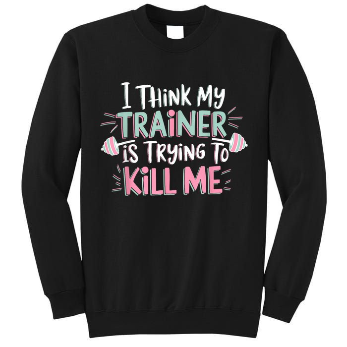 I Think My Trainer Is Trying To Kill Me Funny Gymer Tall Sweatshirt