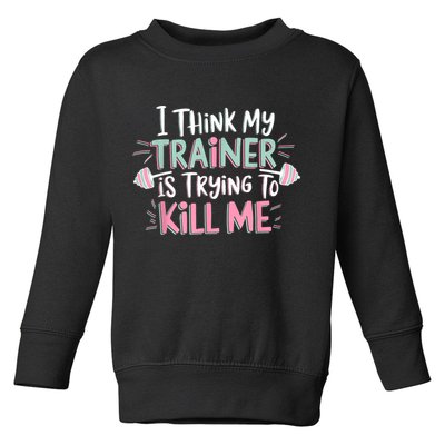 I Think My Trainer Is Trying To Kill Me Funny Gymer Toddler Sweatshirt