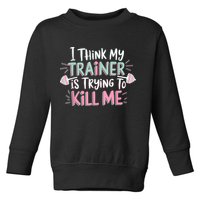 I Think My Trainer Is Trying To Kill Me Funny Gymer Toddler Sweatshirt