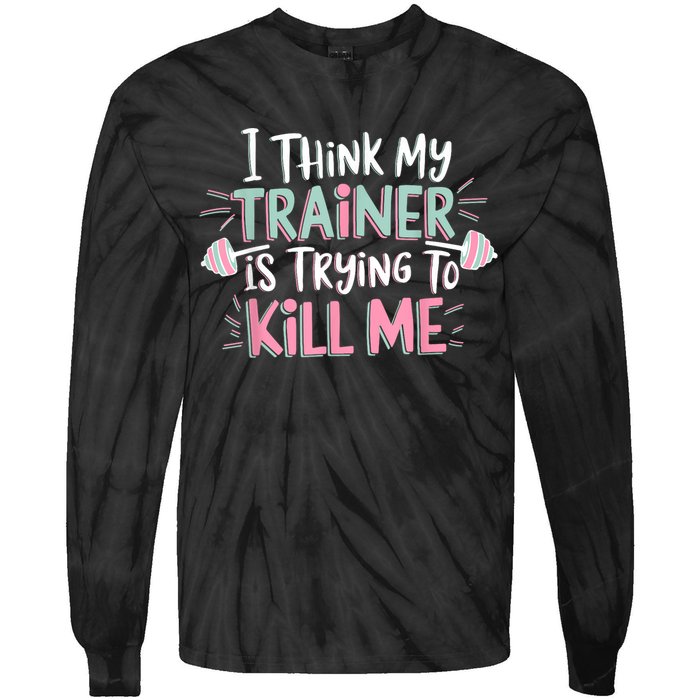 I Think My Trainer Is Trying To Kill Me Funny Gymer Tie-Dye Long Sleeve Shirt