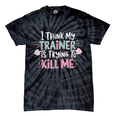 I Think My Trainer Is Trying To Kill Me Funny Gymer Tie-Dye T-Shirt
