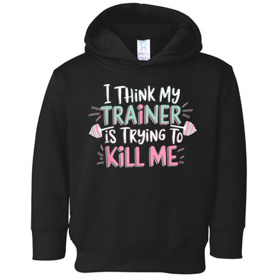 I Think My Trainer Is Trying To Kill Me Funny Gymer Toddler Hoodie