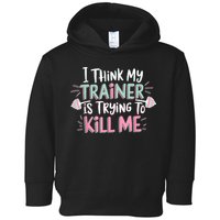 I Think My Trainer Is Trying To Kill Me Funny Gymer Toddler Hoodie