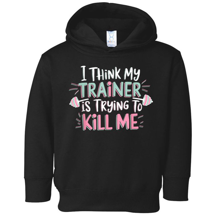 I Think My Trainer Is Trying To Kill Me Funny Gymer Toddler Hoodie