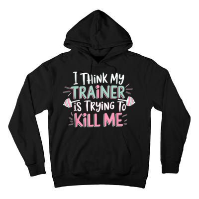 I Think My Trainer Is Trying To Kill Me Funny Gymer Tall Hoodie