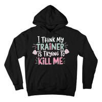 I Think My Trainer Is Trying To Kill Me Funny Gymer Tall Hoodie