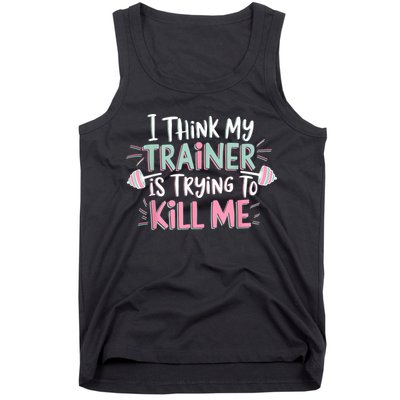 I Think My Trainer Is Trying To Kill Me Funny Gymer Tank Top