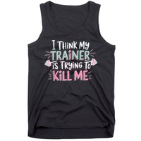 I Think My Trainer Is Trying To Kill Me Funny Gymer Tank Top