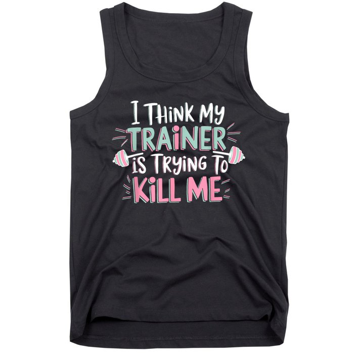 I Think My Trainer Is Trying To Kill Me Funny Gymer Tank Top