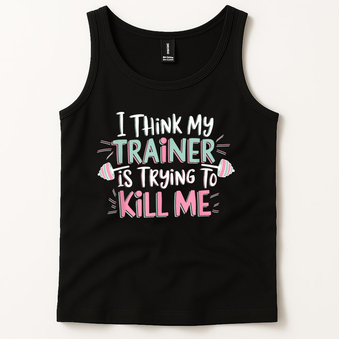 I Think My Trainer Is Trying To Kill Me Funny Gymer Tank Top