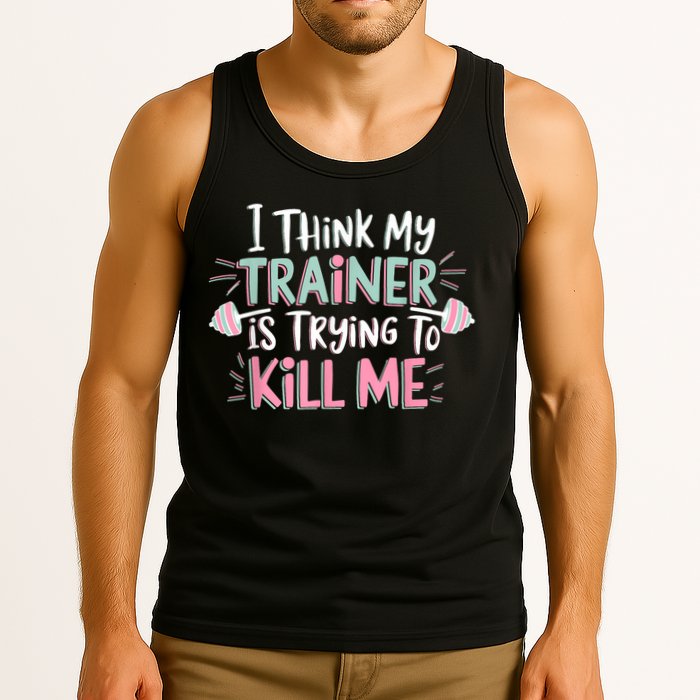 I Think My Trainer Is Trying To Kill Me Funny Gymer Tank Top