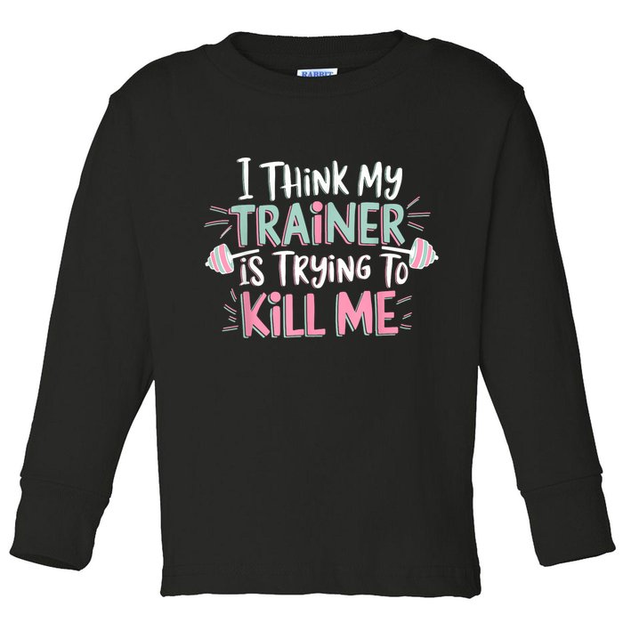 I Think My Trainer Is Trying To Kill Me Funny Gymer Toddler Long Sleeve Shirt