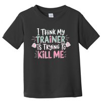 I Think My Trainer Is Trying To Kill Me Funny Gymer Toddler T-Shirt