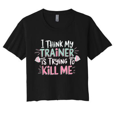 I Think My Trainer Is Trying To Kill Me Funny Gymer Crop Top