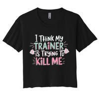 I Think My Trainer Is Trying To Kill Me Funny Gymer Crop Top