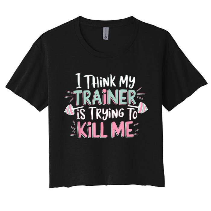 I Think My Trainer Is Trying To Kill Me Funny Gymer Crop Top