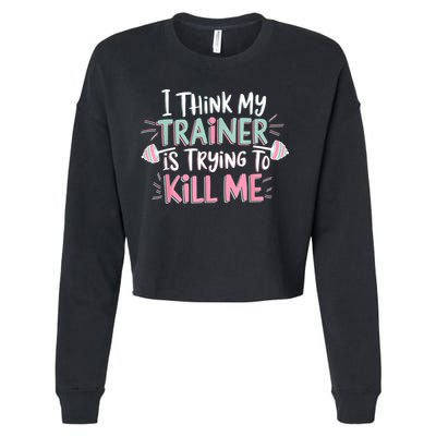 I Think My Trainer Is Trying To Kill Me Funny Gymer Cropped Pullover Crew