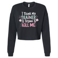 I Think My Trainer Is Trying To Kill Me Funny Gymer Cropped Pullover Crew