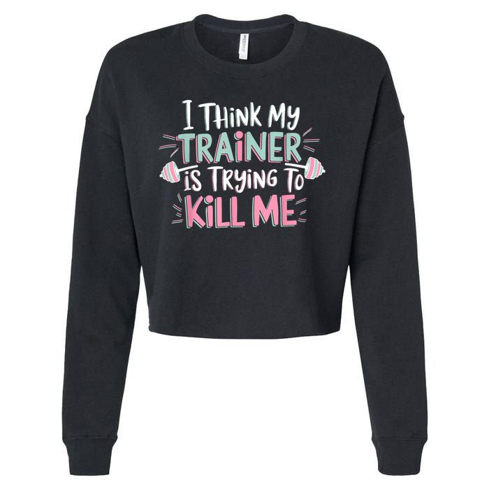 I Think My Trainer Is Trying To Kill Me Funny Gymer Cropped Pullover Crew
