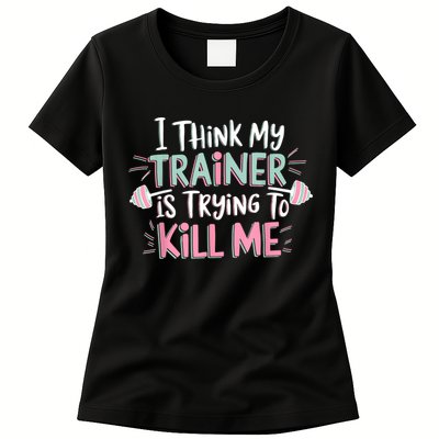 I Think My Trainer Is Trying To Kill Me Funny Gymer Womens T-Shirt