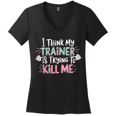I Think My Trainer Is Trying To Kill Me Funny Gymer Women's V-Neck T-Shirt