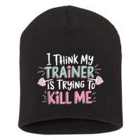 I Think My Trainer Is Trying To Kill Me Funny Gymer Short Acrylic Beanie