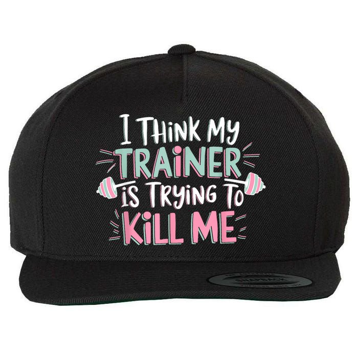 I Think My Trainer Is Trying To Kill Me Funny Gymer Wool Snapback Cap