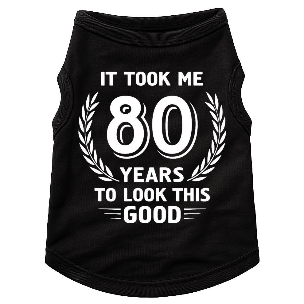 It Took Me 80 Years To Look This Good 80th Birthday Doggie Tank