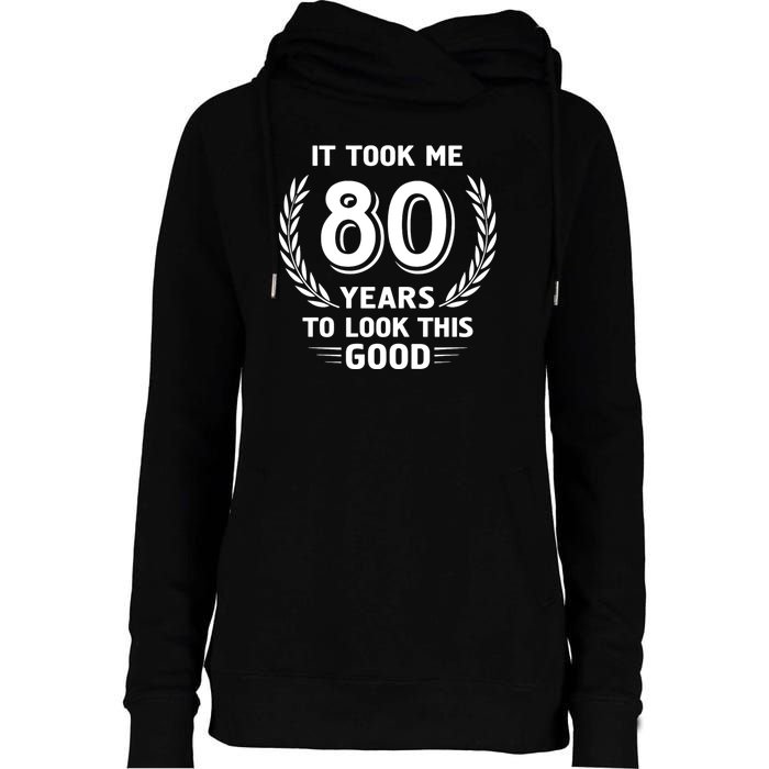 It Took Me 80 Years To Look This Good 80th Birthday Womens Funnel Neck Pullover Hood