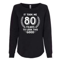 It Took Me 80 Years To Look This Good 80th Birthday Womens California Wash Sweatshirt