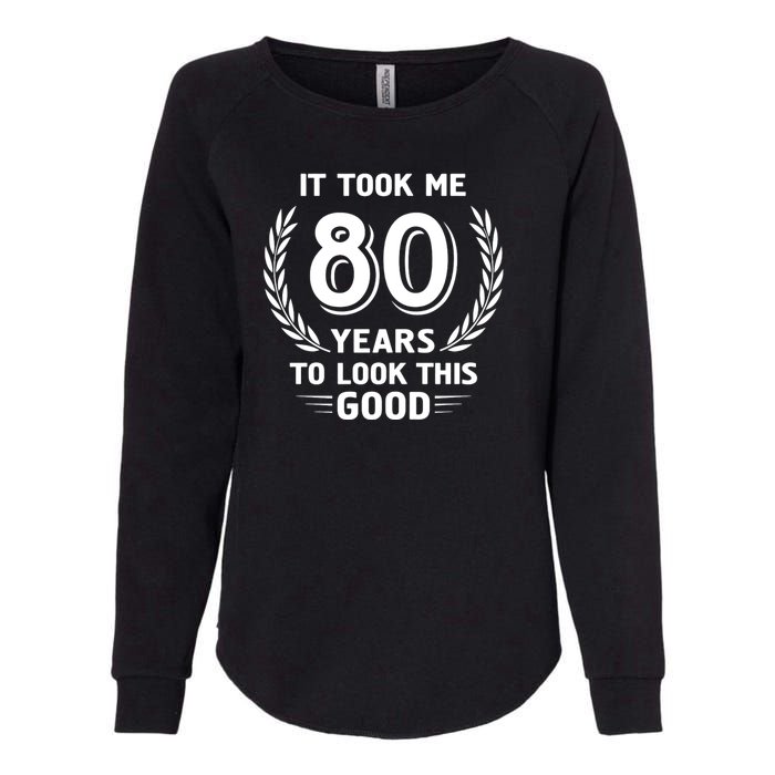 It Took Me 80 Years To Look This Good 80th Birthday Womens California Wash Sweatshirt