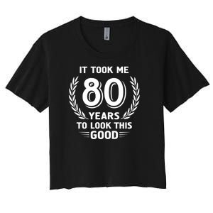 It Took Me 80 Years To Look This Good 80th Birthday Women's Crop Top Tee