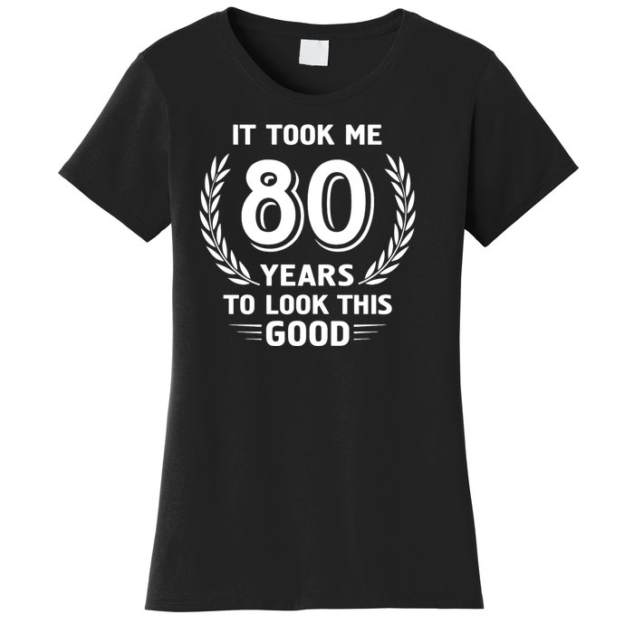 It Took Me 80 Years To Look This Good 80th Birthday Women's T-Shirt