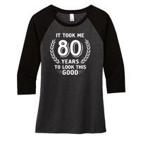 It Took Me 80 Years To Look This Good 80th Birthday Women's Tri-Blend 3/4-Sleeve Raglan Shirt