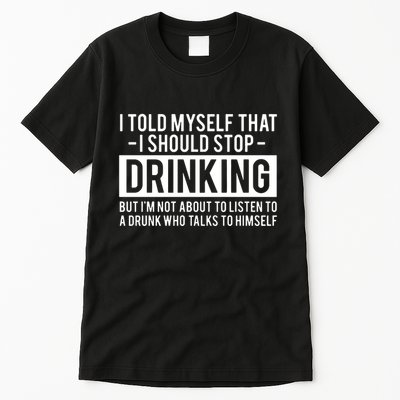 I Told Myself I Should Stop Drinking Tall T-Shirt