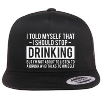 I Told Myself I Should Stop Drinking Flatbill Hat