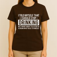I Told Myself I Should Stop Drinking T-Shirt