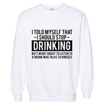 I Told Myself I Should Stop Drinking Garment-Dyed Sweatshirt