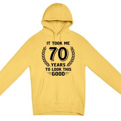 It Took Me 70 Years To Look This Good 70th Birthday Premium Pullover Hoodie