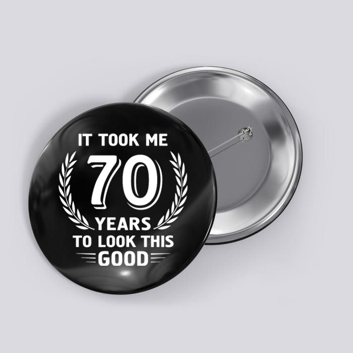 It Took Me 70 Years To Look This Good 70th Birthday Button